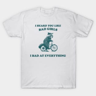 I Heard You Like Bad Girls I Bad At Everything T-Shirt